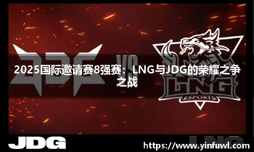2025国际邀请赛8强赛：LNG与JDG的荣耀之争之战