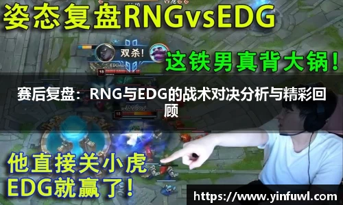 赛后复盘：RNG与EDG的战术对决分析与精彩回顾