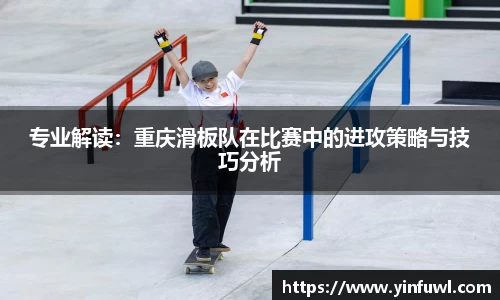专业解读：重庆滑板队在比赛中的进攻策略与技巧分析